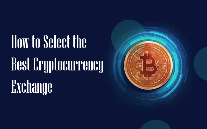 How to Select the Best Cryptocurrency Exchange