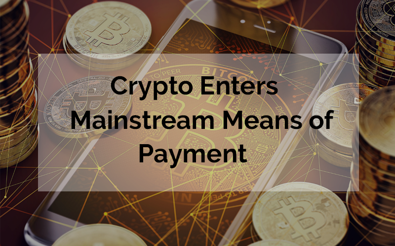 Crypto Enters Mainstream Means Of Payment