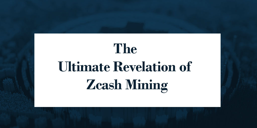 The Ultimate Revelation of Zcash Mining