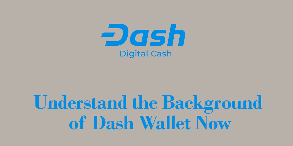 Understand the Background of Dash Wallet Now