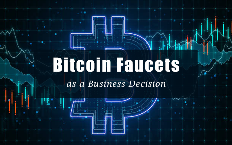 Bitcoin Faucets as a Business Decision