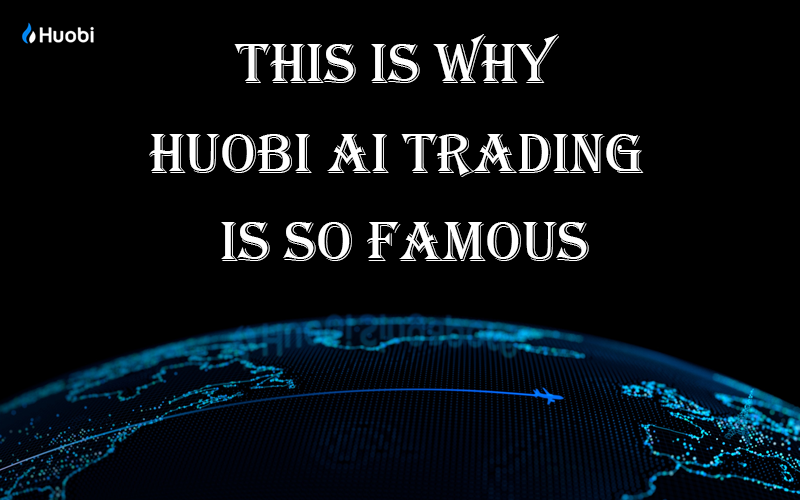 This Is Why Huobi AI Trading Is So Famous