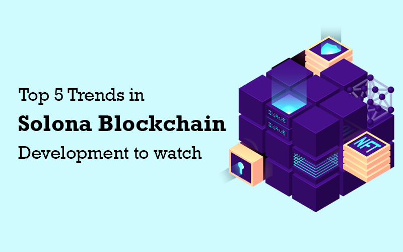 Top 5 trends in Solana Blockchain Development to watch
