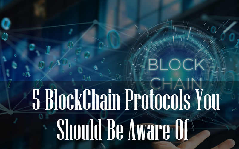 5 Blockchain Protocols You Should Be Aware Of