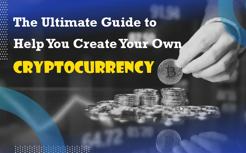 The Ultimate Guide to Help You Create your Own Cryptocurrency