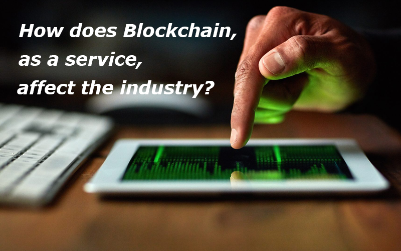 How does Blockchain, as a service, affect the industry?