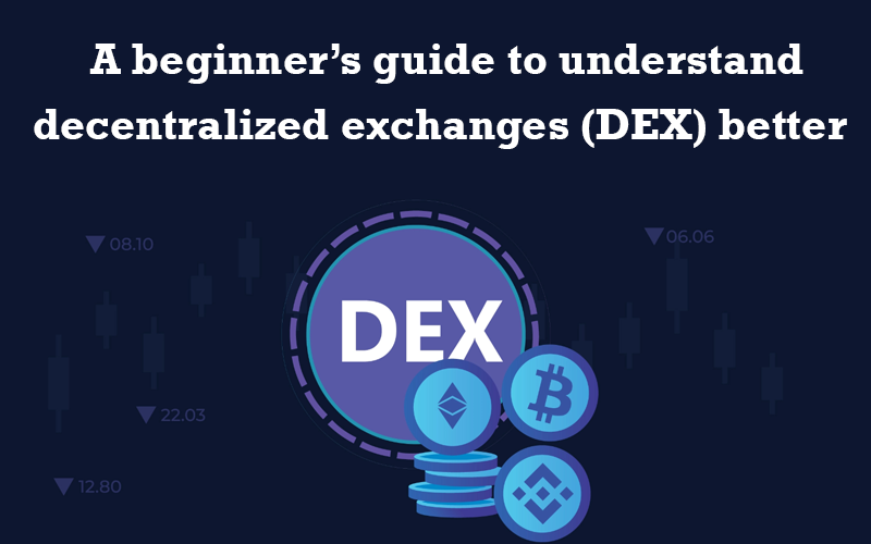 A beginner’s guide to understand decentralized exchanges (DEX) better