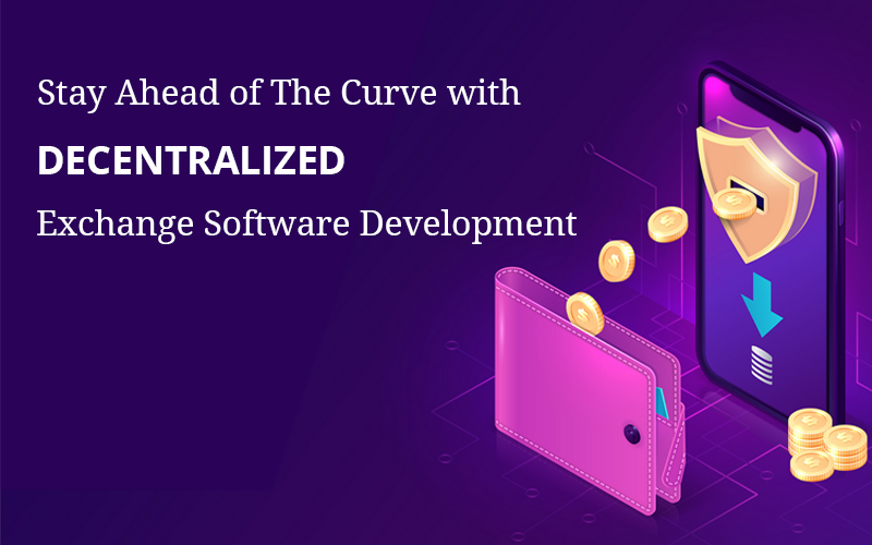 Stay Ahead of The Curve With Decentralized Exchange Software Development
