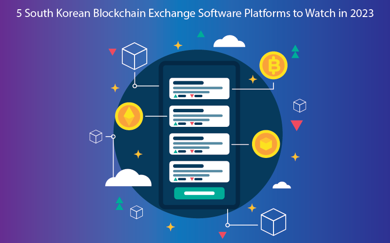 5 South Korean Blockchain Exchange Software Platforms to Watch in 2023