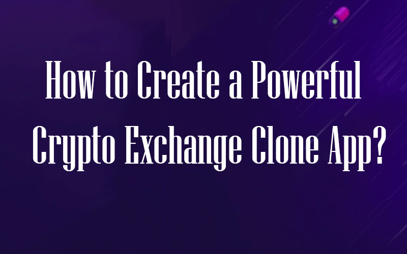 How to Create a Powerful Crypto Exchange Clone App?
