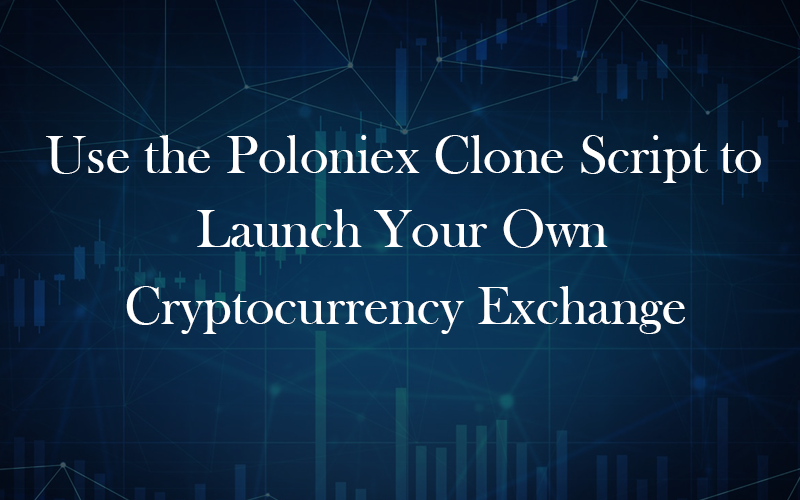 Use the Poloniex Clone Script to Launch Your Own Cryptocurrency Exchange