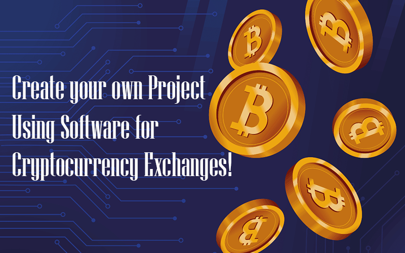 Create Your Own Project Using Software for Cryptocurrency Exchanges!