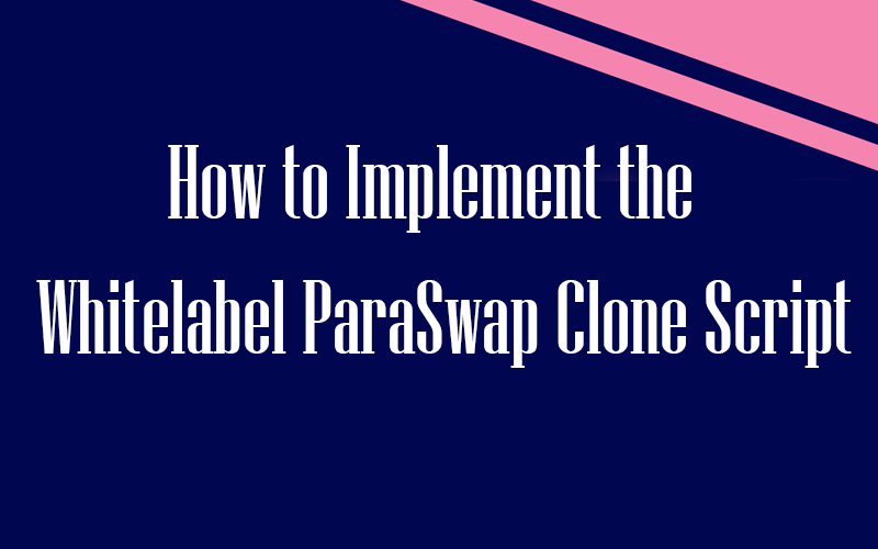 How to Implement the Whitelabel ParaSwap Clone Script