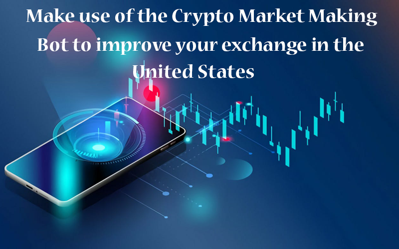 Make use of The Crypto Market Making Bot to improve your exchange in the United States