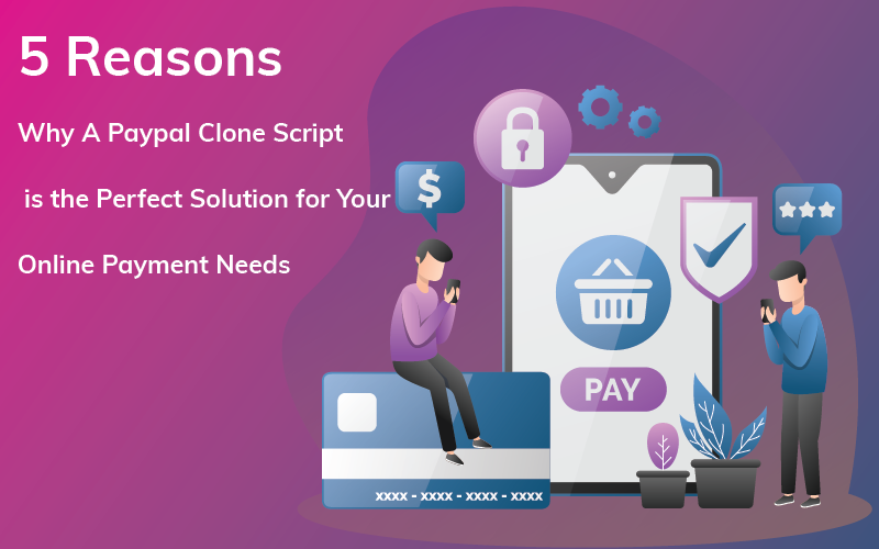 5 Reasons Why A Paypal Clone Script is the Perfect Solution for Your Online Payment Needs