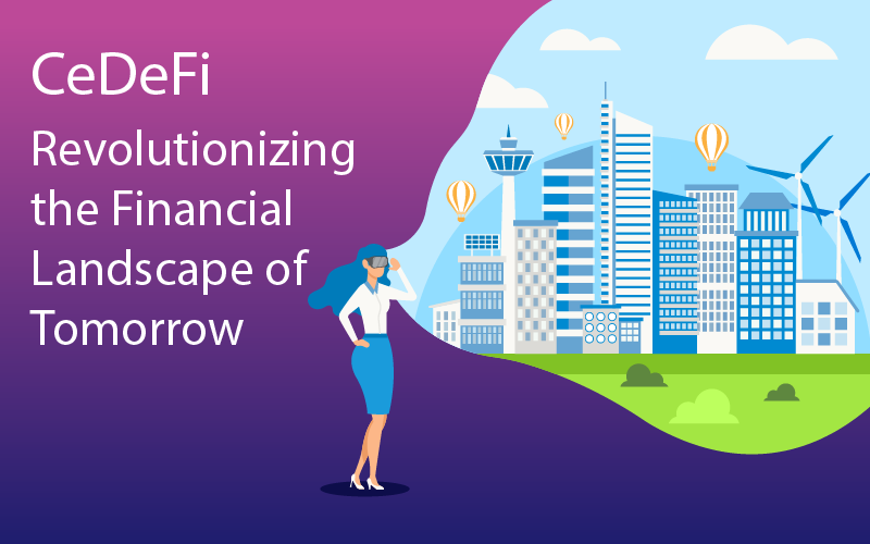 CeDeFi: Revolutionizing the Financial Landscape of Tomorrow