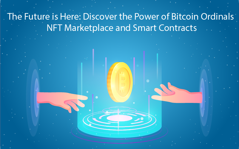 The Future is Here: Discover the Power of Bitcoin Ordinals NFT Marketplace and Smart Contracts