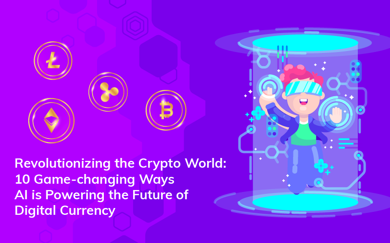 Revolutionizing the Crypto World: 10 Game-changing Ways AI is Powering the Future of Digital Currency