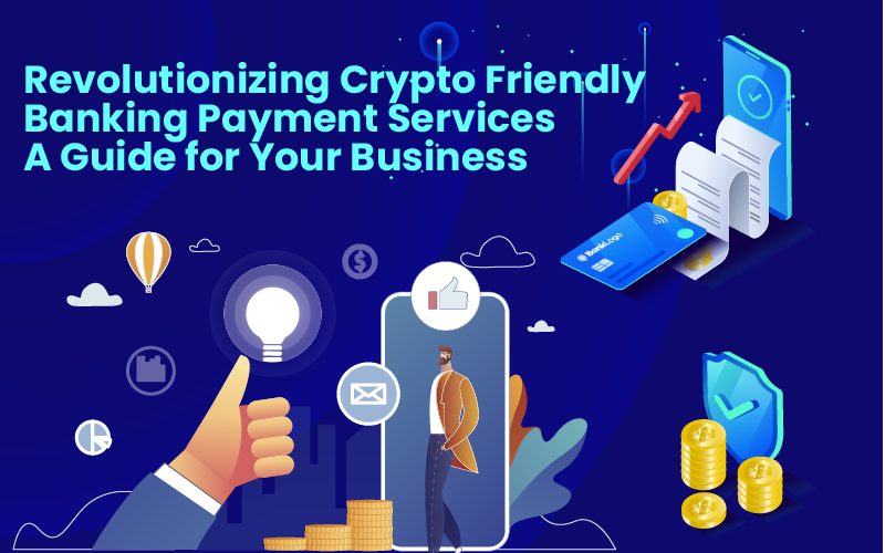 Revolutionizing Crypto Friendly Banking Payment Services: A Guide for Your Business