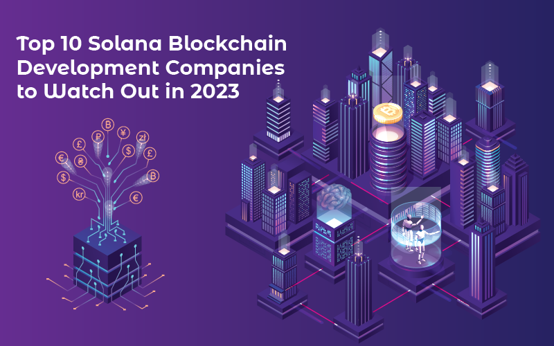 Top 10 Solana Blockchain Development Companies to Watch Out in 2023