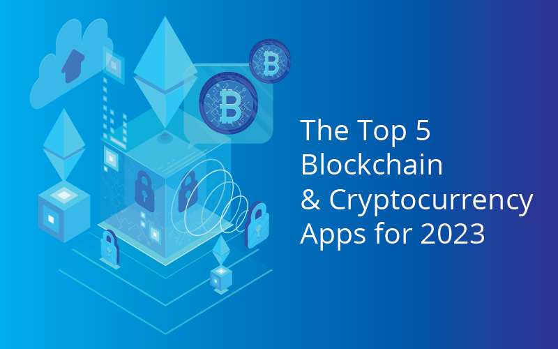 The Top 5 Blockchain & Cryptocurrency Apps for 2023