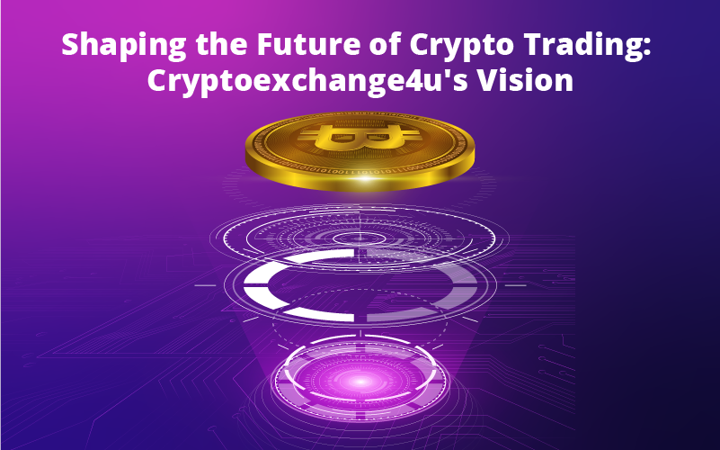 "Shaping the Future of Crypto Trading: Cryptoexchange4u's Vision"