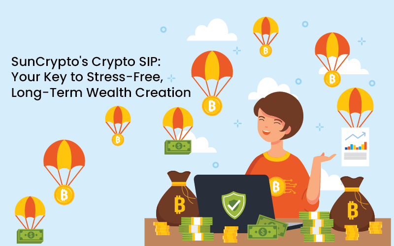 SunCrypto's Crypto SIP: Your Key to Stress-Free, Long-Term Wealth Creation