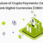 The Future of Crypto Payments: Central Bank Digital Currencies (CBDCs)