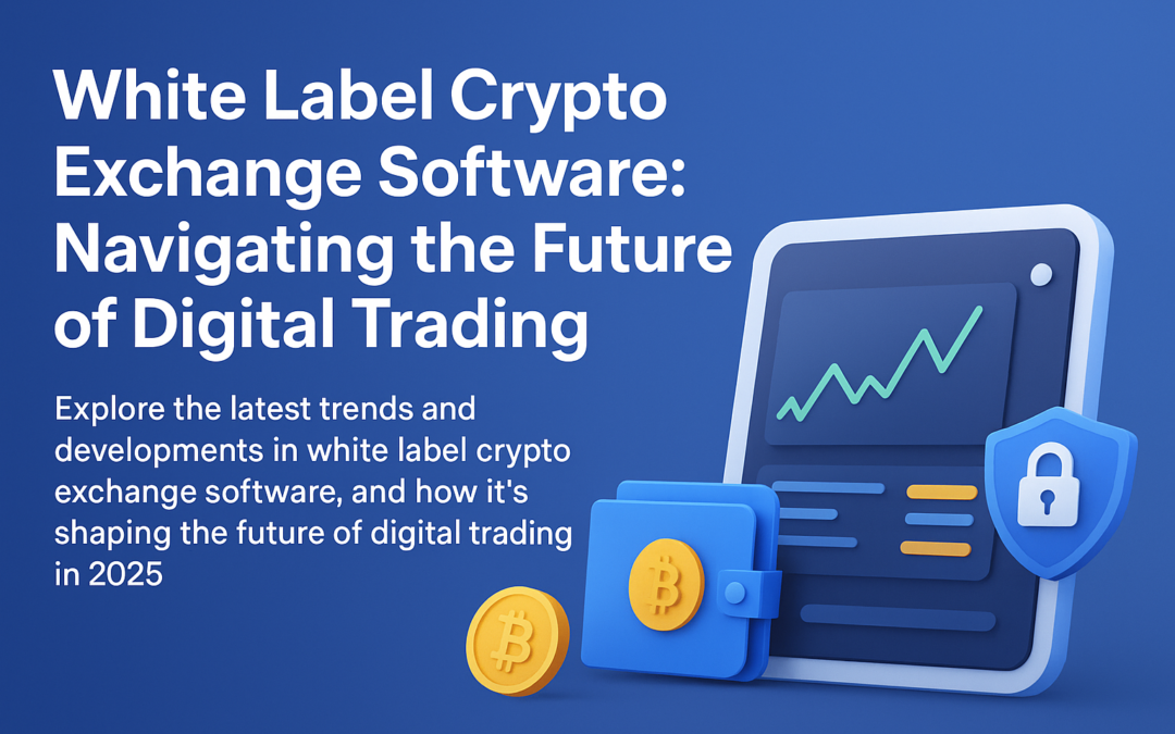 White Label Crypto Exchange Software: Navigating the Future of Digital Trading